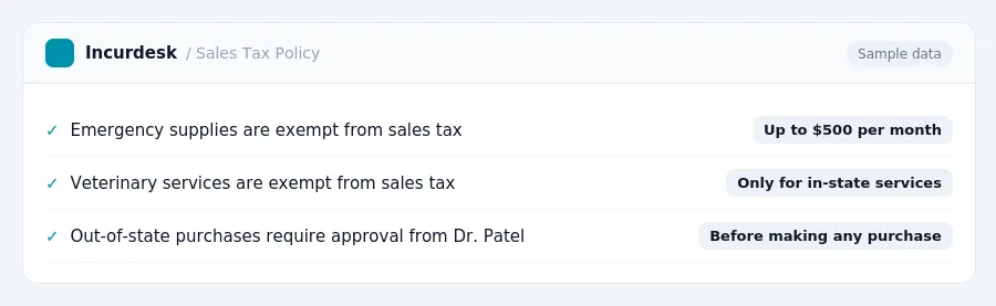 Incurdesk expense policy "Sales Tax Policy" with rules such as Emergency supplies are exempt from sales tax (Up to $500 per month); Veterinary services are exempt from sales...